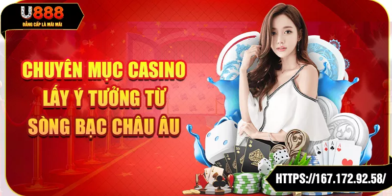 Chuyên mục Casino lấy ý tưởng từ sòng bạc châu Âu